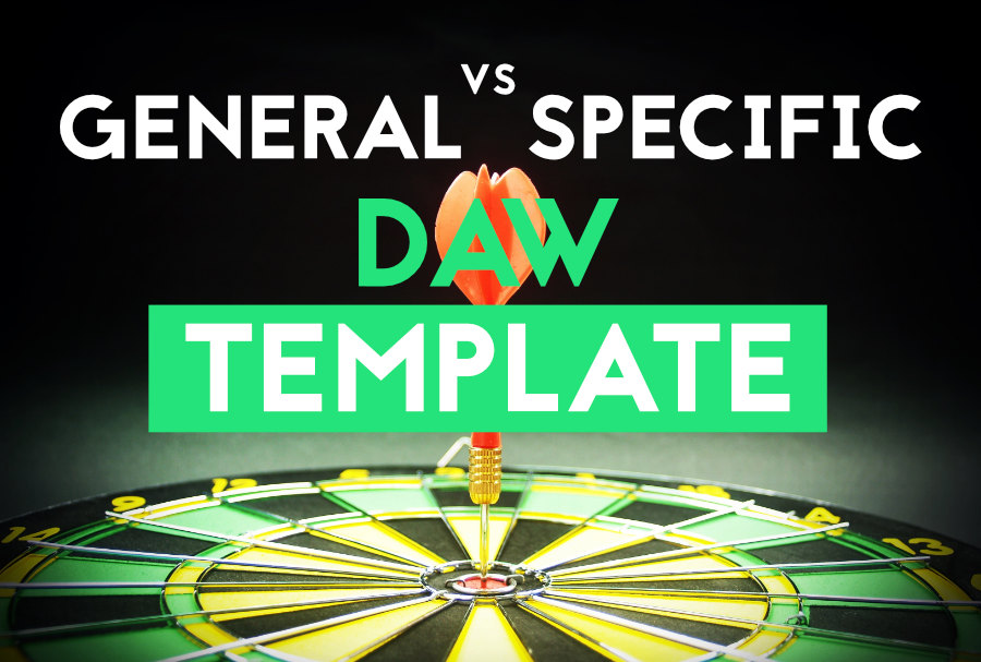 General vs Specific DAW Template