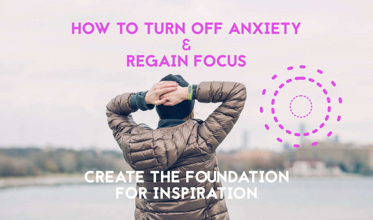 Turn of anxiety - regain Your Focus!  Create the foundation for inspiration.